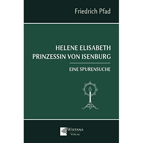 Helene Elisabeth Prinzessin Von Isenburg: Eine Spurensuche