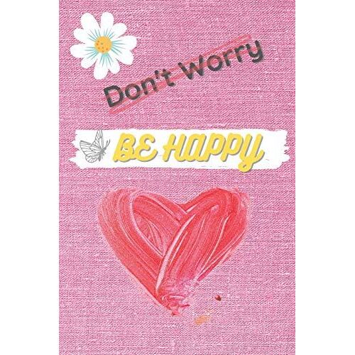 Don't Worry Be Happy: Notebook To Write In, Guided Journal, Positive Thinking, Perfect For Girls And Women