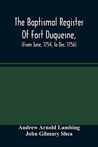 The Baptismal Register Of Fort Duquesne, (From June, 1754, To Dec. 1756)