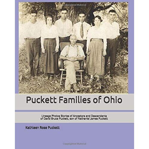Puckett Families Of Ohio: Lineage, Photos, Stories Of The Ancestors And Descendants Of David Bruce Puckett