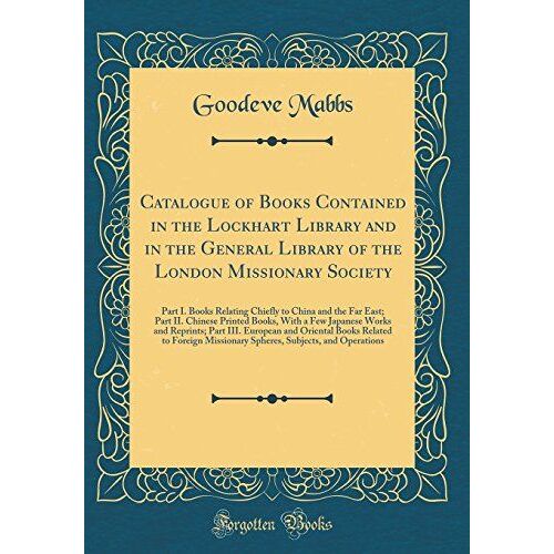 Catalogue Of Books Contained In The Lockhart Library And In The General Library Of The London Missionary Society: Part I. Books Relating Chiefly To ... Few Japanese Works And Reprints; Part Iii. E