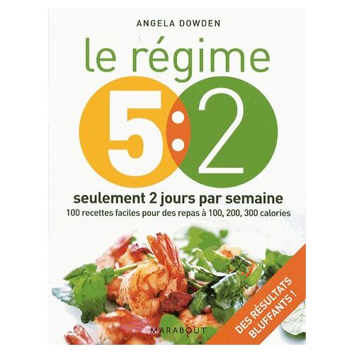 Le Régime 5:2 Seulement 2 Jours Par Semaine - 100 Recettes Faciles Pour Des Repas À 100, 200, 300 Calories