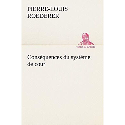 Conséquences Du Système De Cour Établi Sous François 1er Première Livraison Contenant L'histoire Politique Des Grands Offices De La Maison Et Couronne ... Marquis, Et Du Système Nobiliaire Depuis Fra