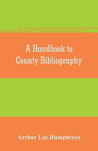 A Handbook To County Bibliography, Being A Bibliography Of Bibliographies Relating To The Counties And Towns Of Great Britain And Ireland