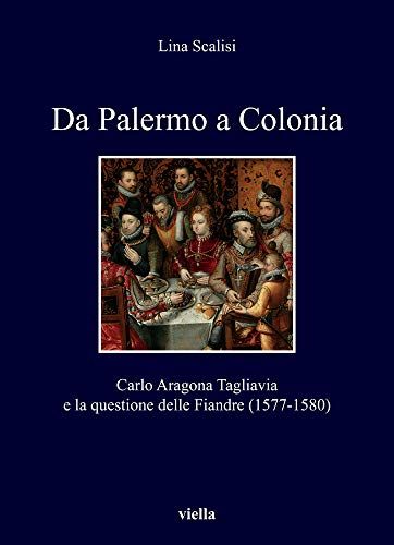 Da Palermo A Colonia: Carlo Aragona Tagliavia E La Questione Delle Fiandre (1577-1580)