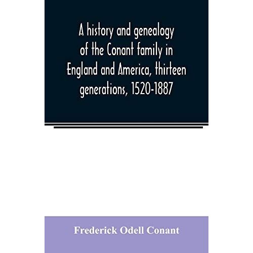 A History And Genealogy Of The Conant Family In England And America, Thirteen Generations, 1520-1887