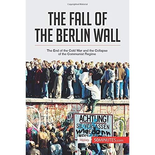 The Fall Of The Berlin Wall:The End Of The Cold War And The Collapse Of The Communist Regime