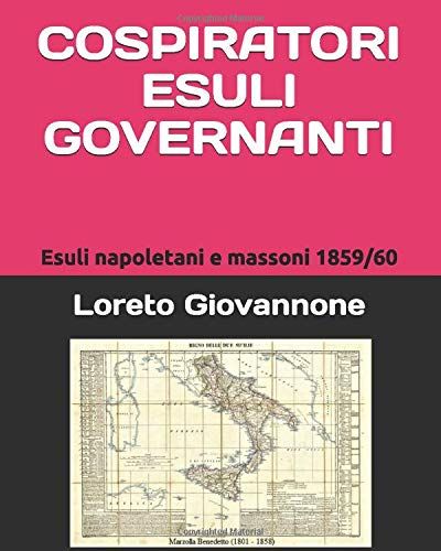 Cospiratori Esuli Governanti: Esuli Napoletani Arruolati Dalla Massoneria Inglese 1859/60 (Risorgimento)