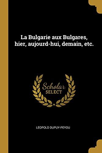 La Bulgarie Aux Bulgares, Hier, Aujourd-Hui, Demain, Etc.