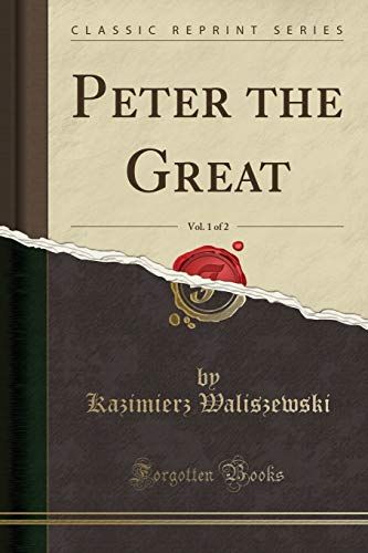 Waliszewski, K: Peter The Great, Vol. 1 Of 2 (Classic Reprin