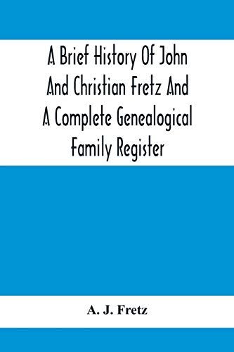 A Brief History Of John And Christian Fretz And A Complete Genealogical Family Register