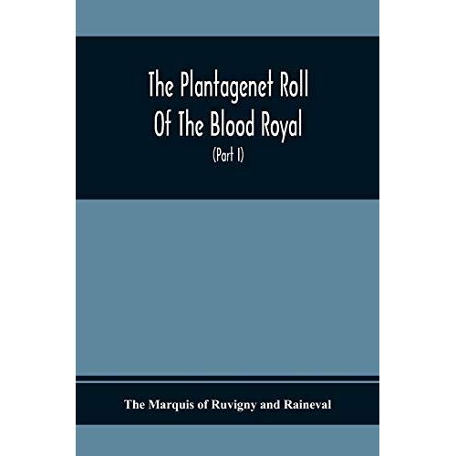 The Plantagenet Roll Of The Blood Royal, Being A Complete Table Of All The Descendants Now Living Of Edward Iii., King Of England The Vortimer Percy Volume; Containing The Descendants Of Lady Elizabeth Percy Mortime (Part I)