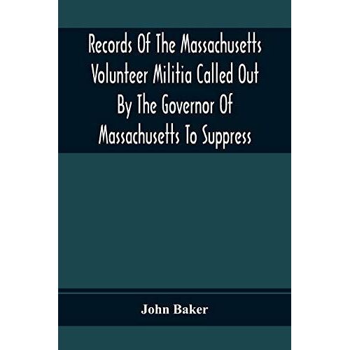 Records Of The Massachusetts Volunteer Militia Called Out By The Governor Of Massachusetts To Suppress A Threatened Invasion During The War Of 1812-14