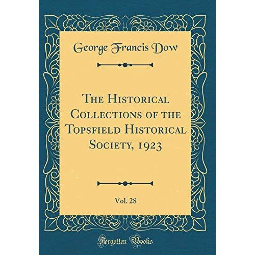 The Historical Collections Of The Topsfield Historical Society, 1923, Vol. 28 (Classic Reprint)