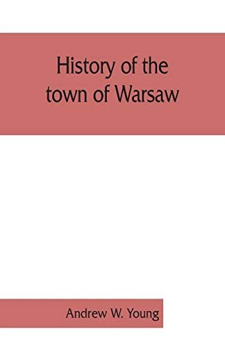 History Of The Town Of Warsaw, New York, From Its First Settlement To The Present Time; With Numerous Family Sketches And Biographical Notes