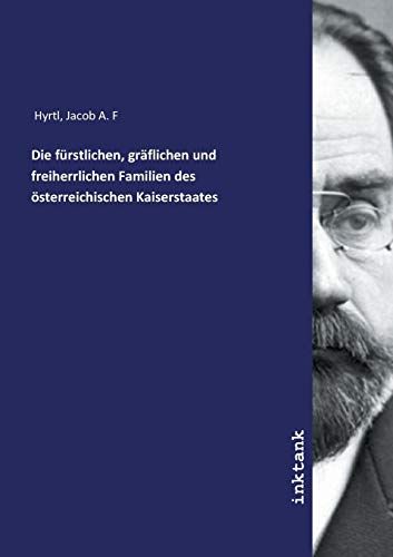 Die Fürstlichen, Gräflichen Und Freiherrlichen Familien Des Österreichischen Kaiserstaates