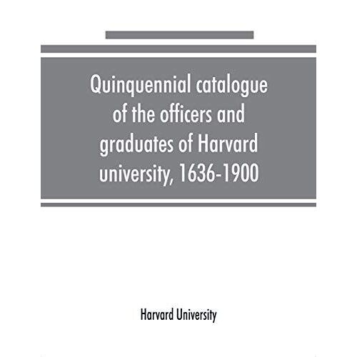 Quinquennial Catalogue Of The Officers And Graduates Of Harvard University, 1636-1900