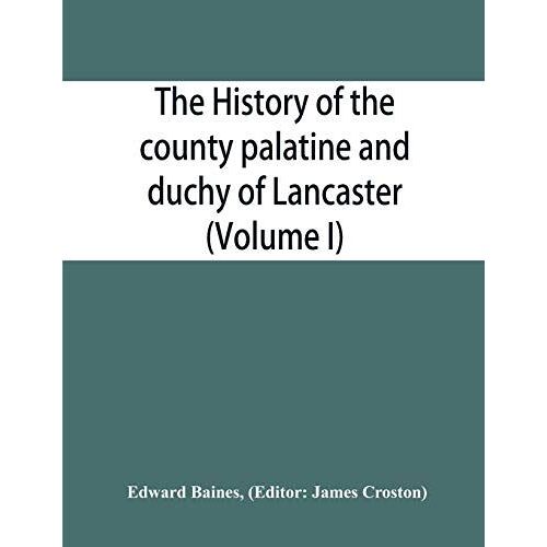 The History Of The County Palatine And Duchy Of Lancaster (Volume I)