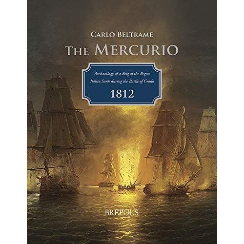 The Mercurio: Archaeology Of A Brig Of The Regno Italico Sunk During The Battle Of Grado, 1812