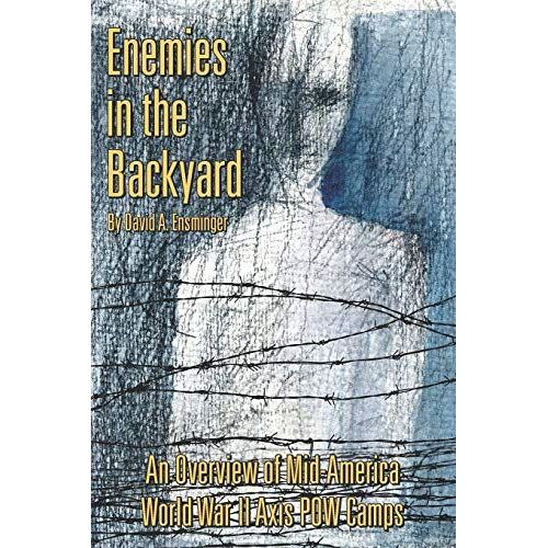 Enemies In The Backyard:: An Overview Of Mid-America World War Ii Axis Pow Camps