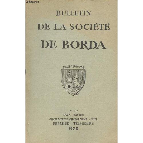 Bulletin De La Societe De Borda N° 337 - Un Campement Protosolutréen (?), À Seyresse (Landes) - Autour Du Gleyzia D Augreil - Crise Municipale À Urgons, En Tursan, À La Fin De L Ancien Régime - A(...)