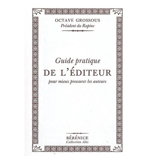 Guide Pratique De L'éditeur - Pour Mieux Pressurer Les Auteurs