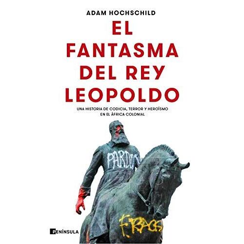 El Fantasma Del Rey Leopoldo : Una Historia De Codicia, Terror Y Heroísmo En El África Colonial