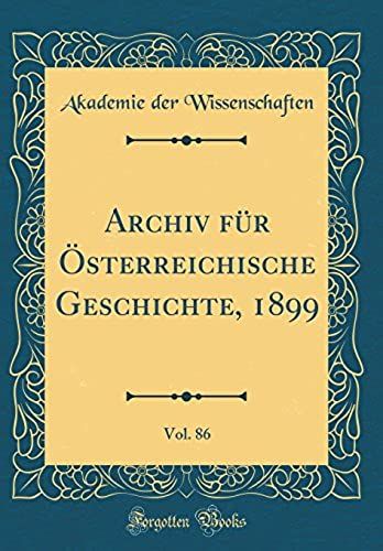 Archiv Für Österreichische Geschichte, 1899, Vol. 86 (Classic Reprint)