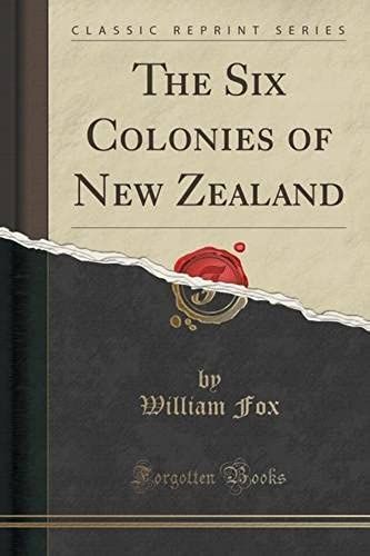 Fox, W: Six Colonies Of New Zealand (Classic Reprint)