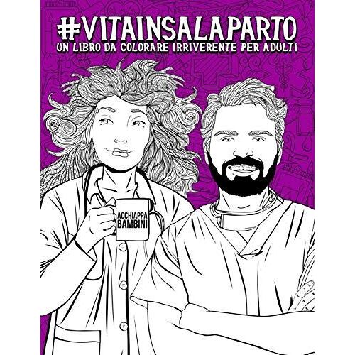 Vita In Sala Parto: Un Libro Da Colorare Irriverente Per Adulti: Un Libro Antistress Per Ginecologi E Ostetrici, Infermieri Di Ginecologia
