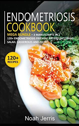 Endometriosis Cookbook: Mega Bundle - 3 Manuscripts In 1 - 120+ Endometriosis - Friendly Recipes Including Salad, Casseroles And Pizza