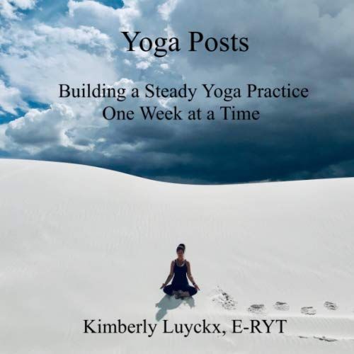 Yoga Posts: Building A Steady Yoga Practice One Week At A Time
