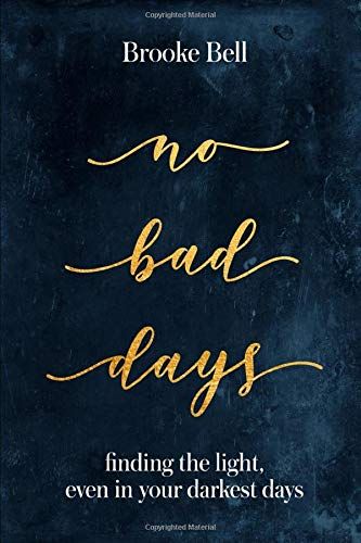 No Bad Days: Finding The Light, Even In Your Darkest Days