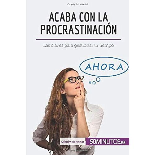 Acaba Con La Procrastinaciã³N:Las Claves Para Gestionar Tu Tiempo