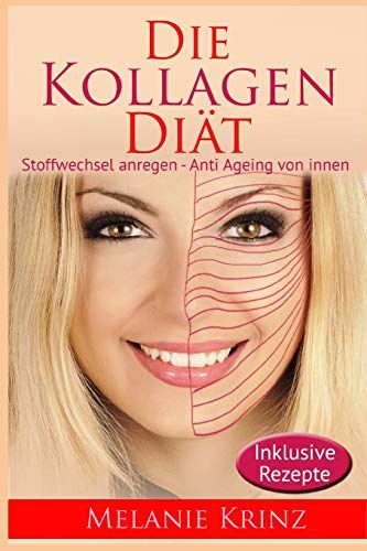 Die Kollagen Diät: Stoffwechsel Anregen - Anti Ageing Von Innen: Straffe Haut, Gesunde Gelenke, Jüngeres Aussehen, Schlanke Figur