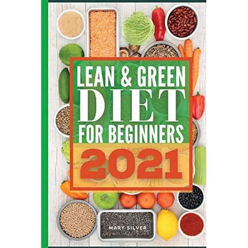 Lean & Green Diet For Beginners 2021: Delicious And Easy To Make Recipes For Losing Weight And Getting In Shape. Start To Burn Fat And Improve Your He