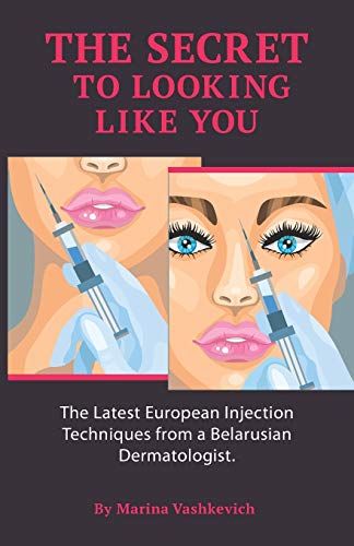 The Secret To Looking Like You: The Latest European Injection Techniques From A Belarusian Dermatologist.