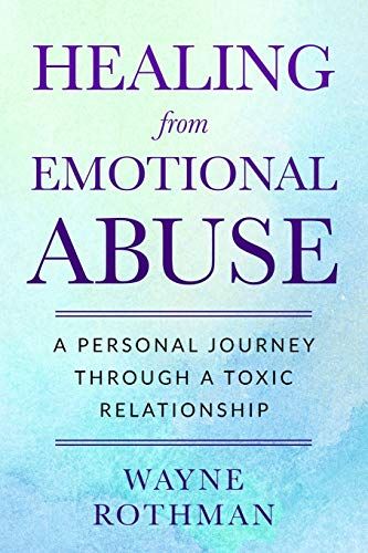 Healing From Emotional Abuse: A Personal Journey Through A Toxic Relationship