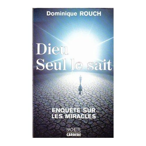 Dieu Seul Le Sait, Par Dominique Rouch. Enquête Sur Les Miracles.