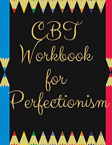 Cbt Workbook For Perfectionism: Ideal And Perfect Gift Cbt Workbook For Perfectionism | Best Gift For Kids, You, Parent, Wife, Husband, Boyfriend, ... Gift Workbook And Notebook| Best Gift Ever