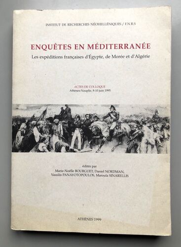 Enquêtes En Méditerranée Les Expéditions Françaises D'égypte, De Morée Et D'algérie Actes De Colloque Athènes-Nauplie 8-10 Juin 1995