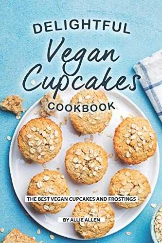 Delightful Vegan Cupcakes Cookbook: The Best Vegan Cupcakes And Frostings