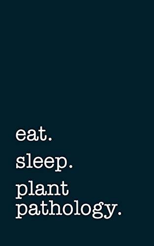 Eat. Sleep. Plant Pathology. - Lined Notebook: Writing Journal For Plant Pathologists