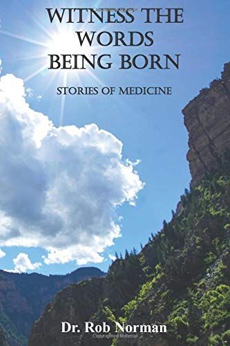 Witness The Words Being Born: Stories Of Medicine