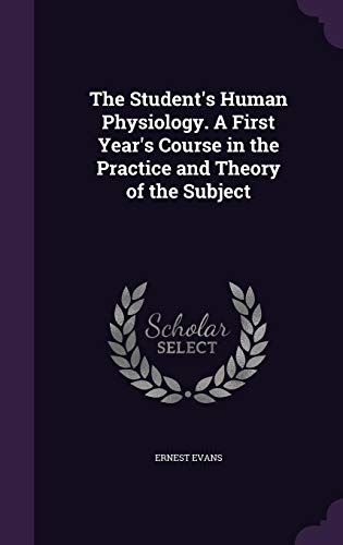 The Student's Human Physiology. A First Year's Course In The Practice And Theory Of The Subject