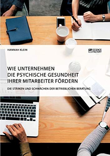 Wie Unternehmen Die Psychische Gesundheit Ihrer Mitarbeiter Fördern. Die Stärken Und Schwächen Der Betrieblichen Beratung