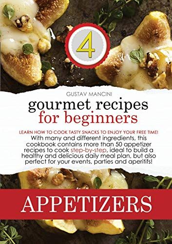 Gourmet Recipes For Beginners Appetizers: Learn How To Cook Tasty Snacks To Enjoy Your Free Time! With Many And Different Ingredients, This Cookbook ... To Build A Healthy And Delicious Daily (1)