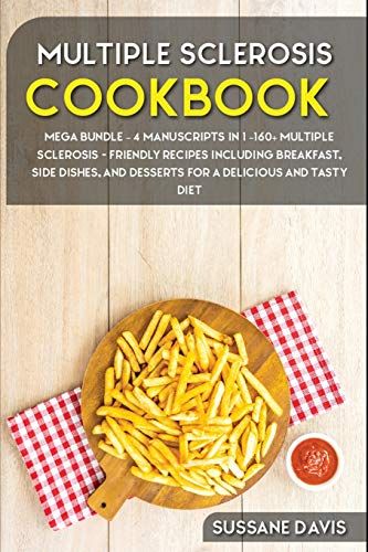 Multiple Sclerosis Cookbook: Mega Bundle - 4 Manuscripts In 1 - 160+ Multiple Sclerosis - Friendly Recipes Including Breakfast, Side Dishes, And Desserts For A Delicious And Tasty Diet