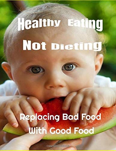 Healthy Eating Not Dieting: Replacing Bad Food With Good Food