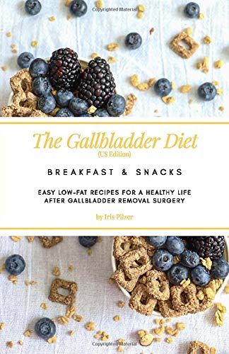 The Gallbladder Diet: Breakfast & Snacks (Us Edition): Easy, Low-Fat Recipes For A Healthy Life After Gallbladder Removal Surgery